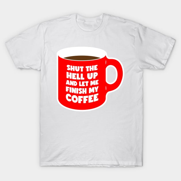 Shut Up and let me Finish My Coffee red (graphic) T-Shirt by conform